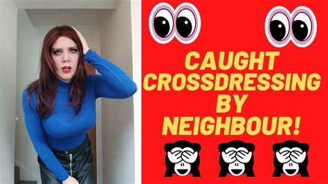 getting caught crossdressing|Caught by my neighbour. .